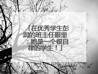 在优秀学生彭润的班主任眼里：她是一个很自律的学生！