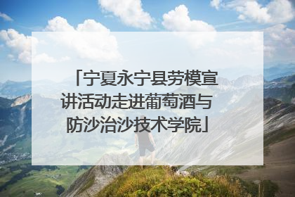 宁夏永宁县劳模宣讲活动走进葡萄酒与防沙治沙技术学院