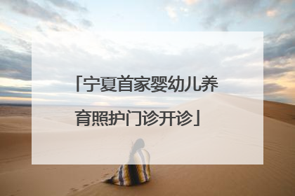 宁夏首家婴幼儿养育照护门诊开诊