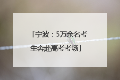 宁波：5万余名考生奔赴高考考场