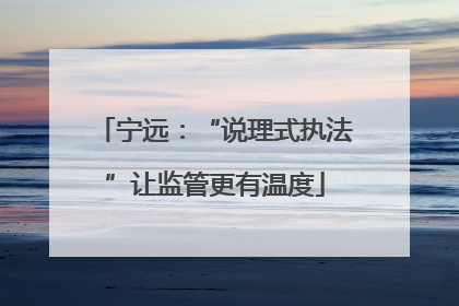 宁远：“说理式执法”让监管更有温度