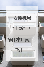 安徽机场“上新”！预计本月试飞