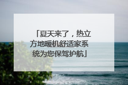 夏天来了，热立方地暖机舒适家系统为您保驾护航