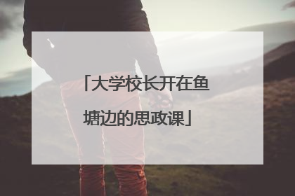 大学校长开在鱼塘边的思政课