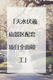 天水伏羲庙景区配套项目全面竣工