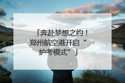 奔赴梦想之约！郑州航空港开启“护考模式”