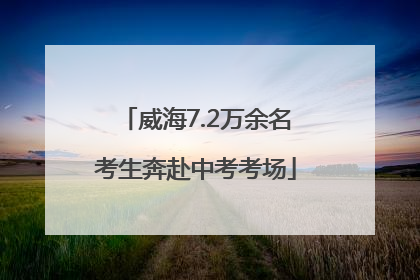 威海7.2万余名考生奔赴中考考场