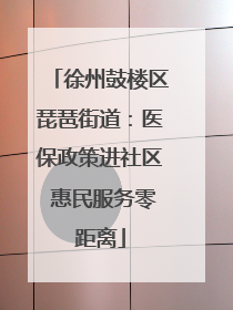 徐州鼓楼区琵琶街道：医保政策进社区 惠民服务零距离