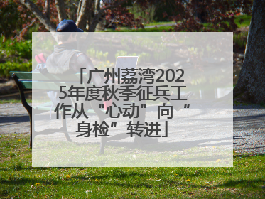 广州荔湾2025年度秋季征兵工作从“心动”向“身检”转进