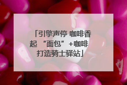 引擎声停 咖啡香起 “面包”+咖啡 打造骑士驿站