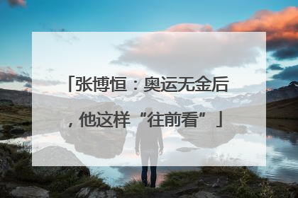 张博恒：奥运无金后，他这样“往前看”