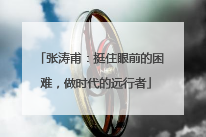 张涛甫：挺住眼前的困难，做时代的远行者
