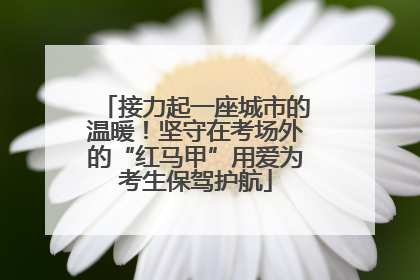 接力起一座城市的温暖！坚守在考场外的“红马甲”用爱为考生保驾护航