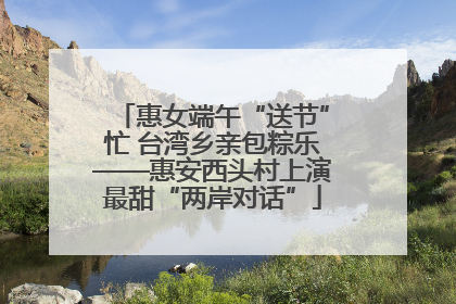 惠女端午“送节”忙 台湾乡亲包粽乐——惠安西头村上演最甜“两岸对话”