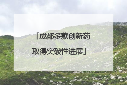 成都多款创新药取得突破性进展