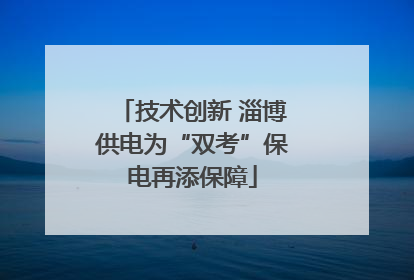 技术创新 淄博供电为“双考”保电再添保障