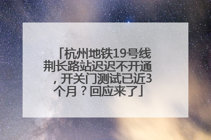 杭州地铁19号线荆长路站迟迟不开通，开关门测试已近3个月？回应来了