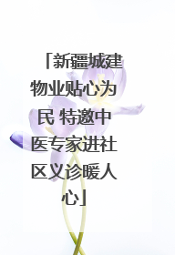 新疆城建物业贴心为民 特邀中医专家进社区义诊暖人心
