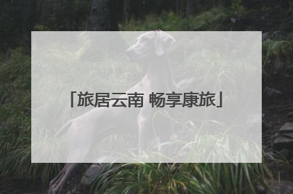 旅居云南 畅享康旅
