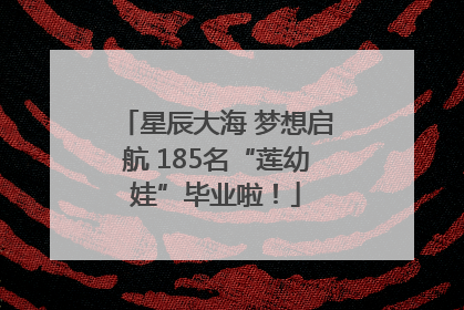 星辰大海 梦想启航 185名“莲幼娃”毕业啦！