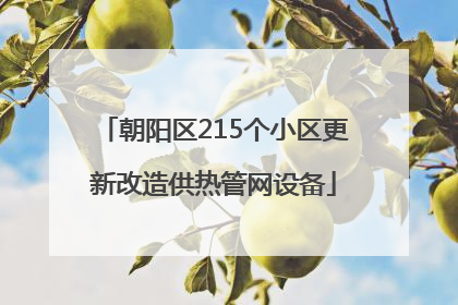 朝阳区215个小区更新改造供热管网设备