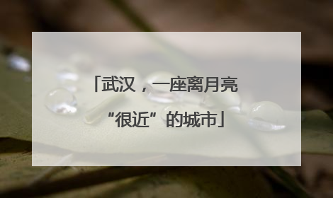 武汉，一座离月亮“很近”的城市