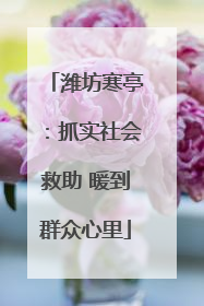 潍坊寒亭：抓实社会救助 暖到群众心里