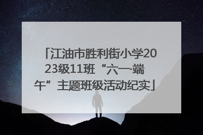 江油市胜利街小学2023级11班“六一·端午”主题班级活动纪实