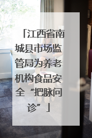 江西省南城县市场监管局为养老机构食品安全“把脉问诊”