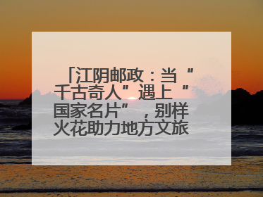 江阴邮政：当“千古奇人”遇上“国家名片”，别样火花助力地方文旅焕新出彩