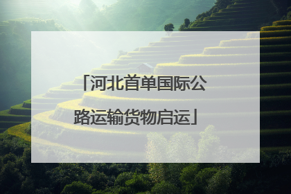 河北首单国际公路运输货物启运