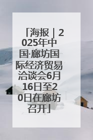 海报｜2025年中国·廊坊国际经济贸易洽谈会6月16日至20日在廊坊召开