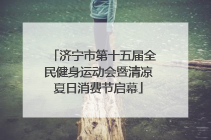 济宁市第十五届全民健身运动会暨清凉夏日消费节启幕