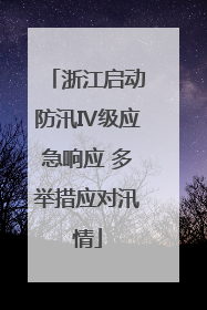 浙江启动防汛Ⅳ级应急响应 多举措应对汛情