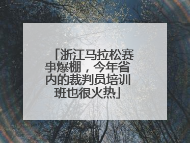 浙江马拉松赛事爆棚，今年省内的裁判员培训班也很火热