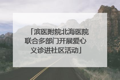 滨医附院北海医院联合多部门开展爱心义诊进社区活动