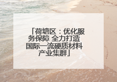 荷塘区：优化服务保障 全力打造国际一流硬质材料产业集群