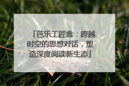 芭乐工匠盒：跨越时空的思想对话，塑造深度阅读新生态