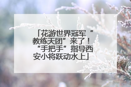 花游世界冠军“教练天团”来了！“手把手”指导西安小将跃动水上
