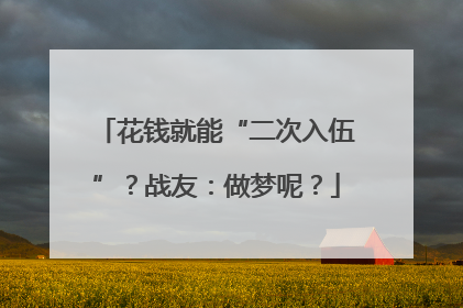 花钱就能“二次入伍”？战友：做梦呢？