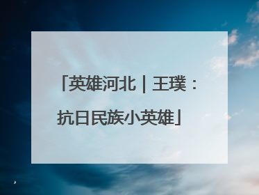英雄河北｜王璞：抗日民族小英雄