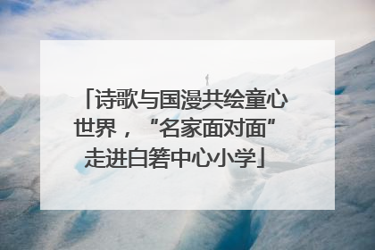 诗歌与国漫共绘童心世界，“名家面对面”走进白箬中心小学