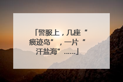 警服上，几座“痕迹岛”，一片“汗盐海”……
