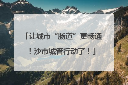 让城市“肠道”更畅通！沙市城管行动了！
