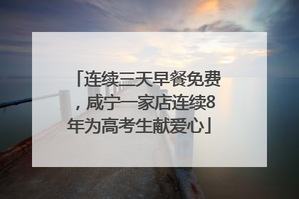 连续三天早餐免费，咸宁一家店连续8年为高考生献爱心