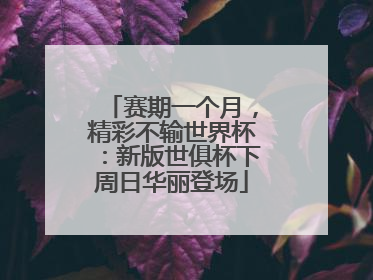 赛期一个月，精彩不输世界杯：新版世俱杯下周日华丽登场