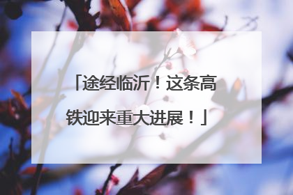 途经临沂！这条高铁迎来重大进展！