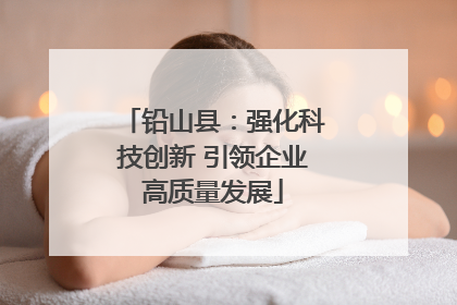 铅山县：强化科技创新 引领企业高质量发展