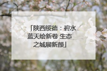 陕西绥德：碧水蓝天绘新卷 生态之城展新颜