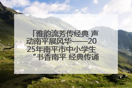 雅韵流芳传经典 声动南平展风华——2025年南平市中小学生“书香南平 经典传诵”中华经典诗文朗诵决赛圆满举行